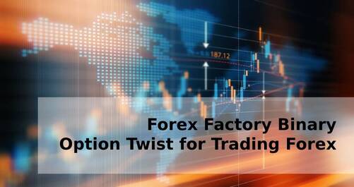 Forex Factory Binary Option Twist for Trading Forex